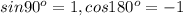 sin 90^{o} = 1, cos 180^{o} = -1