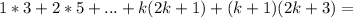 \dispaystyle 1*3+2*5+...+k(2k+1)+(k+1)(2k+3)=