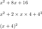 x {}^{2} + 8x + 16 \\ \\ x {}^{2} + 2 \times x \times 4 + 4 {}^{2} \\ \\ (x + 4) {}^{2}