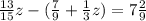 \frac{13}{15} z-( \frac{7}{9} +\frac{1}{3} z)=7 \frac{2}{9}