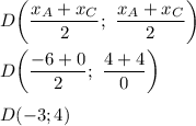 D \bigg( \dfrac{x_A + x_C}{2} ; \ \dfrac{x_A + x_C}{2} \bigg ) \\ \\ D \bigg ( \dfrac{-6 + 0}{2} ; \ \dfrac{4 + 4 }{0} \bigg ) \\ \\ D(-3; 4)