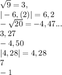 \sqrt{9}=3, \\ |-6,(2)|=6,2 \\ - \sqrt{20}=-4,47... \\ 3,27 \\ -4,50 \\ |4,28|=4,28 \\ 7 \\ - 1