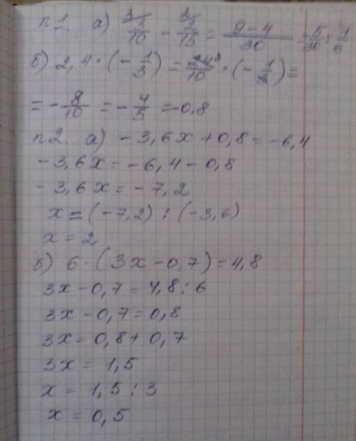 Сделать все с решением: n1 a) 3/10 -2/15 б) 2,4 * (- 1/3) n2 a) -3,6 x + 0,8= -6,4 б) 6* (3x- 0,7) =