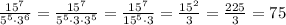 \frac{15^7}{5^5 \cdot 3^6} = \frac{15^7}{5^5 \cdot 3 \cdot 3^5} = \frac{15^7}{15^5 \cdot 3} = \frac{15^2}{3}= \frac{225}{3} = 75