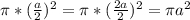 \pi * ( \frac{a}{2}) ^{2} = \pi * ( \frac{2a}{2} )^{2} = \pi a^{2}