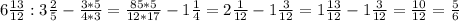 6\frac{13}{12}:3\frac{2}{5}- \frac{3*5}{4*3}= \frac{85*5}{12*17}-1\frac{1}{4}=2\frac{1}{12}-1\frac{3}{12}=1\frac{13}{12}-1\frac{3}{12}=\frac{10}{12}=\frac{5}{6}