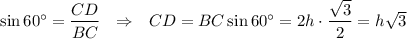 \sin60^\circ=\dfrac{CD}{BC}~~\Rightarrow~~ CD=BC\sin60^\circ=2h\cdot \dfrac{\sqrt{3}}{2}=h\sqrt{3}