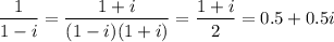 \displaystyle \frac{1}{1-i}= \frac{1+i}{(1-i)(1+i)}= \frac{1+i}{2}=0.5+0.5i