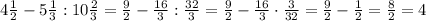 4 \frac{1}{2} -5 \frac{1}{3} :10 \frac{2}{3} = \frac{9}{2} -\frac{16}{3} : \frac{32}{3} = \frac{9}{2} -\frac{16}{3} \cdot \frac{3}{32} = \frac{9}{2} -\frac{1}{2} = \frac{8}{2} = 4