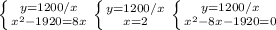 \left \{ {{y=1200/x} \atop { x^{2} -1920 = 8x}} \right.&#10; \left \{ {{y=1200/x} \atop {x=2}} \right. &#10; \left \{ {{y=1200/x} \atop { x^{2} -8x - 1920 = 0}} \right.