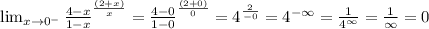 \lim_{x \to 0^-} \frac{ 4-x } {1-x} ^ \frac{(2+x)}{x}=\frac{ 4-0} {1-0} ^ \frac{(2+0)}{0}=4^ \frac{2}{-0} =4^{-\infty}= \frac{1}{4^\infty} = \frac{1}{\infty} =0