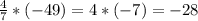 \frac{4}{7} *(-49)= 4*(-7)= -28