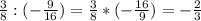 \frac{3}{8} :(- \frac{9}{16}) = \frac{3}{8} * (-\frac{16}{9})= -\frac{2}{3}