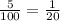 \frac{5}{100}=\frac{1}{20}