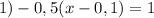 1)-0,5(x-0,1)=1