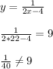 y=\frac{1}{2x-4}\\\\&#10;\frac{1}{2*22-4}=9\\\\&#10;\frac{1}{40} \neq 9