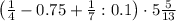 \left(\frac{1}{4}-0.75+\frac{1}{7}:0.1\right)\cdot5\frac{5}{13}