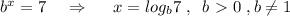 b^{x}=7\; \; \; \; \Rightarrow \; \; \; \; \; x=log_{b}7\; ,\; \; b\ \textgreater \ 0\; ,b\ne 1