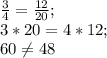 \frac{3}{4} =\frac{12}{20} ;\\3*20= 4*12 ;\\60\neq 48