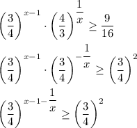 \bigg ( \dfrac{3}{4} \bigg ) ^{x - 1} \cdot \bigg ( \dfrac{4}{3} } \bigg)^ \dfrac{1}{x} } \geq \dfrac{9}{16} \\ \\ \&#10;\bigg ( \dfrac{3}{4} \bigg ) ^{x - 1} \cdot \bigg ( \dfrac{3}{4} } \bigg)^ {-\dfrac{1}{x} } \geq \bigg ( \dfrac{3}{4} \bigg )^2 \\ \\ &#10;\bigg ( \dfrac{3}{4} \bigg ) ^ {x - 1 - \dfrac{1}{x} } \geq \bigg ( \dfrac{3}{4} \bigg )^2