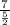 \frac{7}{ \frac{5}{2} }