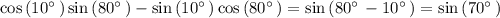 \cos \left(10^{\circ \:}\right)\sin \left(80^{\circ \:}\right)-\sin \left(10^{\circ \:}\right)\cos \left(80^{\circ \:}\right)=\sin \left(80^{\circ \:}-10^{\circ \:}\right)=\sin \left(70^{\circ \:}\right)