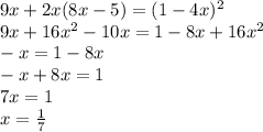 9x+2x(8x-5)=(1-4x)^2&#10;\\9x+16x^2-10x=1-8x+16x^2&#10;\\-x=1-8x&#10;\\-x+8x=1&#10;\\7x=1&#10;\\x= \frac{1}{7}