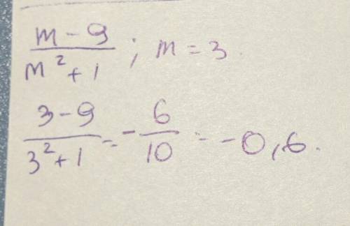 Найдите значение дроби m-9 делённое черта m^2+1 при m=3