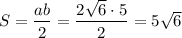 S=\dfrac{ab}{2}=\dfrac{2\sqrt{6}\cdot 5}{2}=5\sqrt{6}