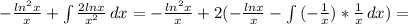 - \frac{ln^{2}x}{x}+\int\limits { \frac{2lnx}{ x^{2} }}\, dx=-\frac{ln^{2}x}{x}+2(- \frac{lnx}{x} -\int\limits { (-\frac{1}{x})* \frac{1}{x}}\, dx)=