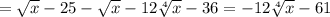 =\sqrt{x}-25-\sqrt{x}-12\sqrt[4]{x}-36=-12\sqrt[4]{x}-61