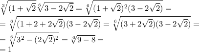 \sqrt[3]{(1+ \sqrt{2} } \sqrt[6]{3-2 \sqrt{2} } = \sqrt[6]{(1+ \sqrt{2})^2(3-2 \sqrt{2}) }=\\&#10;= \sqrt[6]{(1+2+2 \sqrt{2})(3-2 \sqrt{2})}= \sqrt[6]{(3+2 \sqrt{2})(3-2 \sqrt{2})}=\\&#10;= \sqrt[6]{3^2-(2 \sqrt{2})^2 } = \sqrt[6]{9-8} =\\&#10;=1