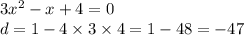 3 {x}^{2} - x + 4 = 0 \\ d = 1 - 4 \times 3 \times 4 = 1 - 48 = - 47