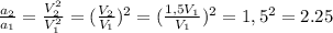 \frac{a_2}{a_1} = \frac{V_2^2}{V_1^2} = (\frac{V_2}{V_1})^2 = (\frac{1,5V_1}{V_1})^2 = 1,5^2 = 2.25