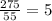 \frac{275}{55} =5