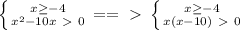 \left \{ {{x \geq -4} \atop {x^2-10x\ \textgreater \ 0}} \right.==\ \textgreater \ \left \{ {{x \geq -4} \atop {x(x-10)\ \textgreater \ 0}} \right.