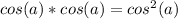 cos(a)*cos(a)=cos^2(a)