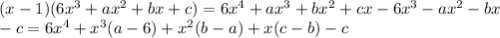 (x-1)(6x^3+ax^2+bx+c)=6x^4+ax^3+bx^2+cx-6x^3-ax^2-bx&#10;\\-c=6x^4+x^3(a-6)+x^2(b-a)+x(c-b)-c