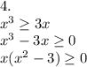 4. \\ x^3 \geq 3x \\ x^3-3x \geq 0 \\ x(x^2-3) \geq 0