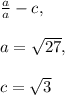 \frac{a}{a} -c, \\ \\ a= \sqrt{27} , \\ \\ c= \sqrt{3}