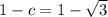 1-c=1- \sqrt{3}