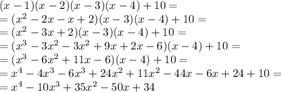 (x-1)(x-2)(x-3)(x-4) + 10 =\\ = (x^2-2x-x+2)(x-3)(x-4) + 10 = \\ = (x^2-3x+2)(x-3)(x-4) + 10 = \\ = (x^3-3x^2-3x^2+9x+2x-6)(x-4)+10 = \\ = (x^3-6x^2+11x-6)(x-4)+10 = \\ = x^4-4x^3-6x^3+24x^2+11x^2-44x-6x+24+10 = \\ = x^4-10x^3+35x^2-50x+34\\