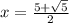 x = \frac{5+\sqrt{5}}{2}