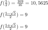 f(\frac{5}{2}) = \frac{169}{16} = 10,5625\\\\&#10;f(\frac{5-\sqrt{5}}{2}) = 9\\\\&#10;f(\frac{5+\sqrt{5}}{2}) = 9\\\\