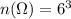 n(\Omega)=6^3