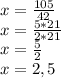 x= \frac{105}{42}\\x= \frac{5*21}{2*21}\\x= \frac52\\x=2,5