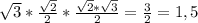 \sqrt{3}* \frac{ \sqrt{2} }{2}* \frac{ \sqrt{2}* \sqrt{3} }{2} = \frac{3}{2}=1,5