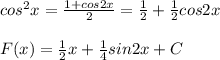 cos^2x= \frac{1+cos2x}{2} = \frac{1}{2}+\frac{1}{2}cos2x \\\\F(x)= \frac{1}{2}x + \frac{1}{4}sin2x+C