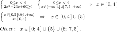 \left \{ {{0\leq x\ \textless \ 6} \atop {2x^2-23x+60 \geq 0}} \right. \; \; \left \{ {{0\leq x\ \textless \ 6} \atop {x\in (-\infty ,4\, ]\cup [\, 7,5\; ;+\infty )}} \right. \; \; \Rightarrow \; \; x\in [\, 0,4\, ]\\\\ \left \{ {{x\in [\, 0,5\, ]\cup (6,+\infty )} \atop {x\in [\, 0,4\, ]}} \right. \; \; \Rightarrow \; \; \; \underline {x\in [\, 0,4\, ]\cup \{5\}}\\\\Otvet:\; \; x\in [\, 0;\, 4\, ]\cup \{5\}\cup(6;\; 7,5\, ]\; .