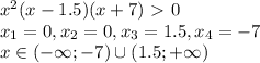 x^2(x-1.5)(x+7) \ \textgreater \ 0\\&#10;x_1=0,x_2=0,x_3=1.5,x_4=-7\\&#10;x \in (-\infty;-7)\cup(1.5;+\infty)\\